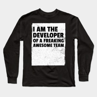 I am the developer of a freaking awesome team Long Sleeve T-Shirt